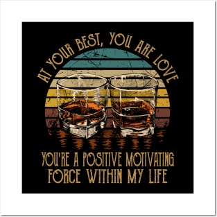 At Your Best, You Are Love You're A Positive Motivating Force Within My Life Country Music Whiskey Cups Posters and Art